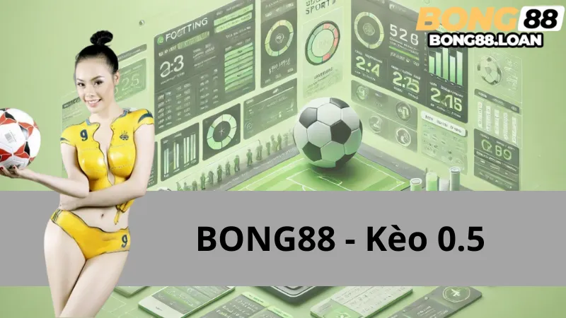 Kèo 0.5 (kèo chấp nửa trái) cùng Bong88: Chiến lược và kinh nghiệm chơi kèo chi tiết nhất